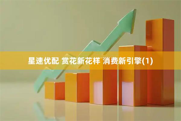 星速优配 赏花新花样 消费新引擎(1)